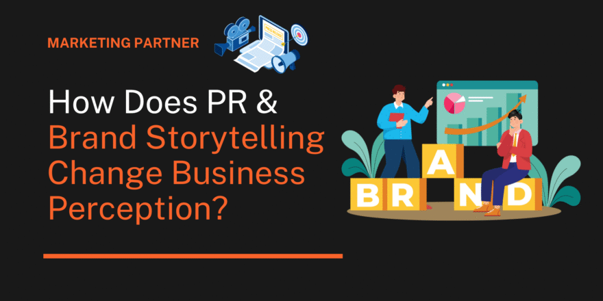 How Does PR & Brand Storytelling Change Business Perception How Does PR & Brand Storytelling Change Business Perception